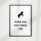 Horse Dad, They Neigh. I Pay UNFRAMED Print Horse Lover Wall Art