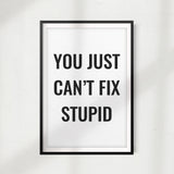 You Just Can't Fix Stupid UNFRAMED Print Home Décor, Quote Wall Art