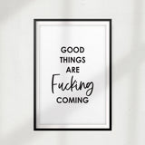 Good Things Are Fucking Coming UNFRAMED Print New Novelty Wall Art