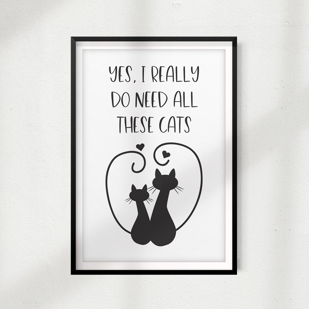 Yes, I Really Do Need All These Cats UNFRAMED Print Home Décor, Pet Lover Gift, Quote Wall Art