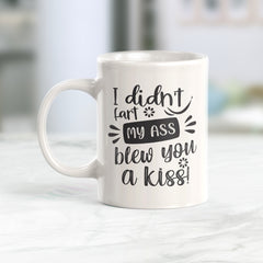 I Didn't Fart My Ass Blew You A Kiss! Coffee Mug