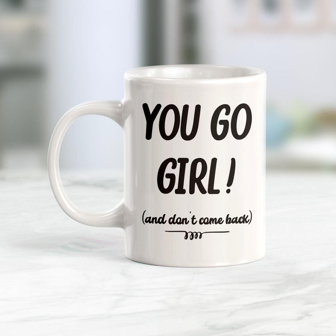 You Go Girl! (And Don't Come Back) Coffee Mug