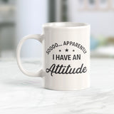 Soooo... Apparently I Have An Attitude Coffee Mug