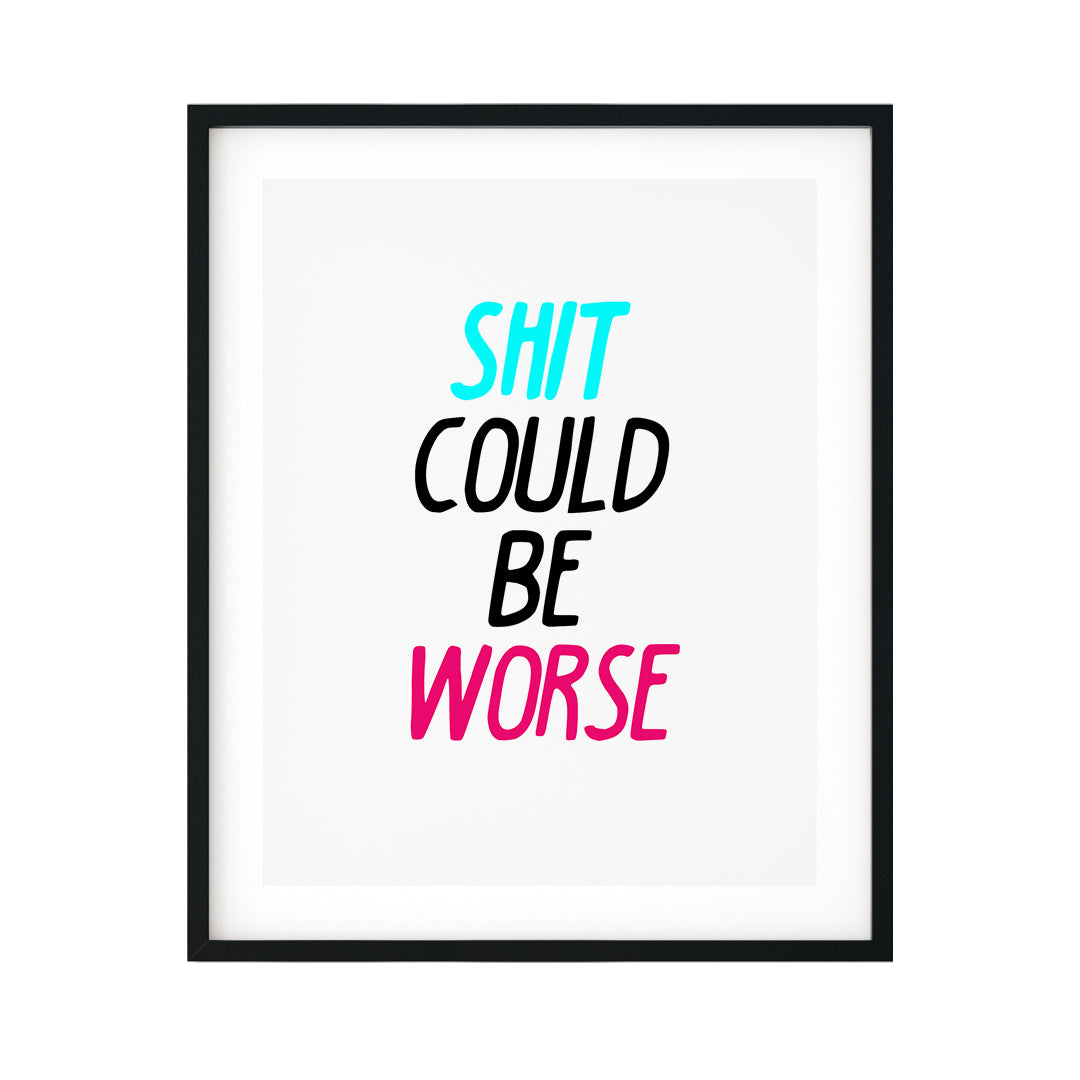 Shit Could Be Worse UNFRAMED Print Novelty Decor Wall Art