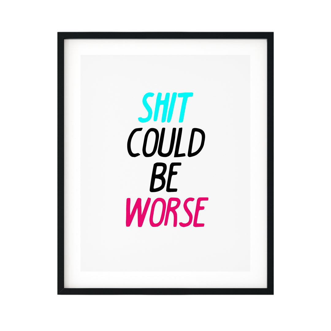 Shit Could Be Worse UNFRAMED Print Novelty Decor Wall Art