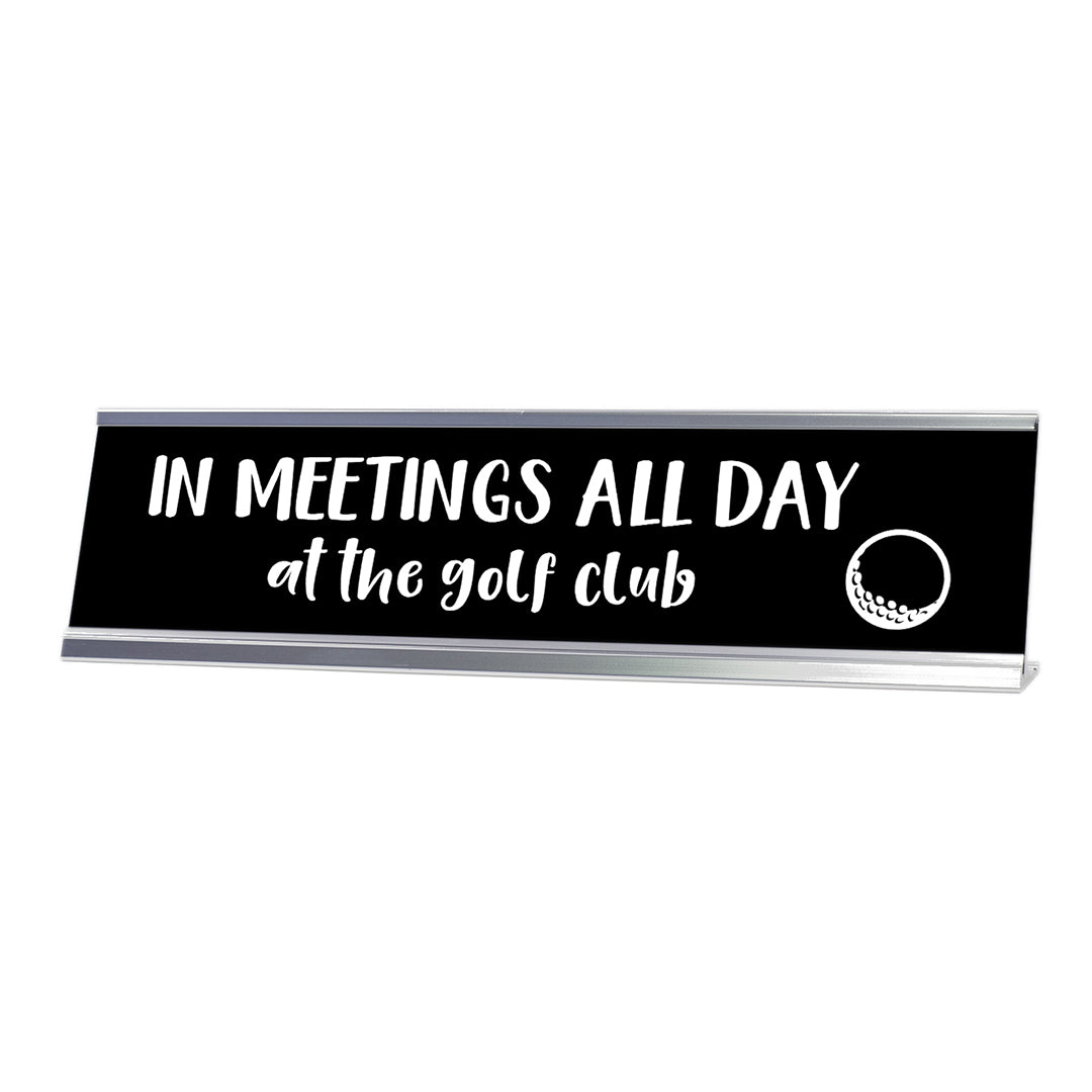 In Meetings All Day (in small 'at the golf club') Desk Sign, novelty nameplate (2 x 8")