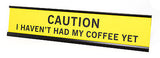Caution I Haven't Had My Coffee Nameplate Desk Sign