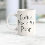 Coffee Makes Me Poop Coffee Mug
