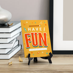 Have Fun, Table Sign with Acrylic Stand (6x8“)