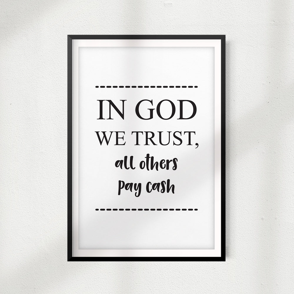 In God We Trust, All Others Pay Cash UNFRAMED Print Funny Quote Wall Art
