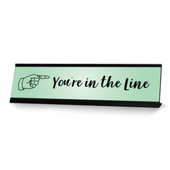 You're In the Line, Green Novelty Office Gift Desk Sign (2 x 8")