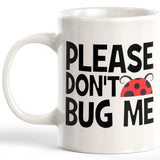 Please Don't Bug Me Coffee Mug