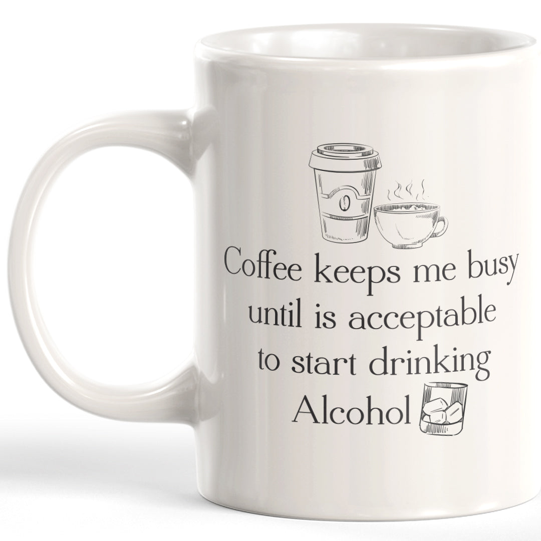 Coffee Keeps Me Busy Until Is Acceptable To Start Drinking Alcohol Coffee Mug