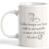 Coffee Keeps Me Busy Until Is Acceptable To Start Drinking Alcohol Coffee Mug