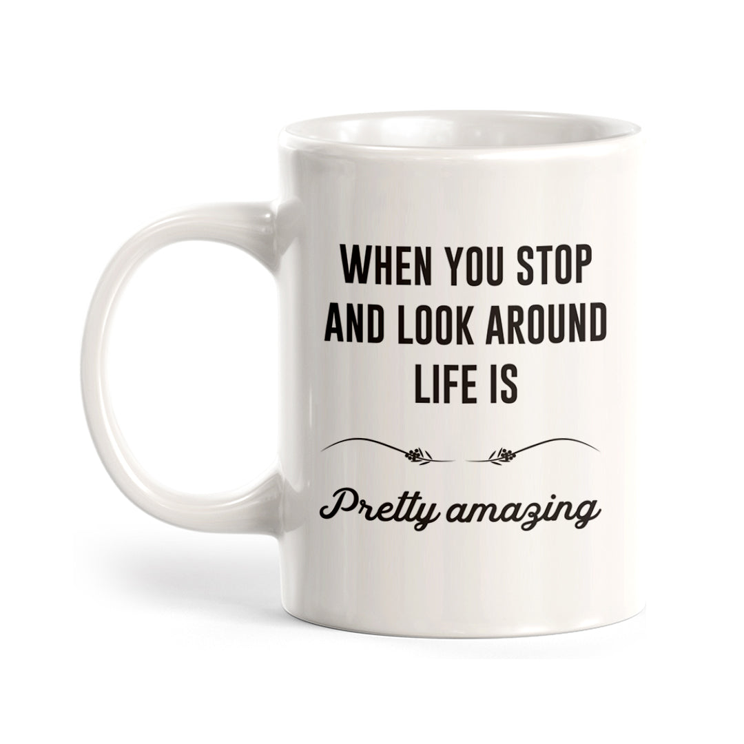 When You Stop And Look Around Life Is Pretty Amazing Coffee Mug