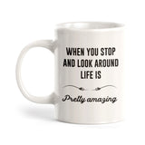 When You Stop And Look Around Life Is Pretty Amazing Coffee Mug