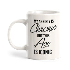 My Anxiety Is Chronic But This Ass Is Iconic Coffee Mug