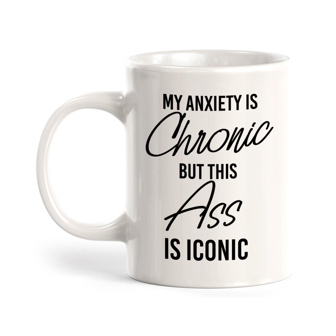 My Anxiety Is Chronic But This Ass Is Iconic Coffee Mug