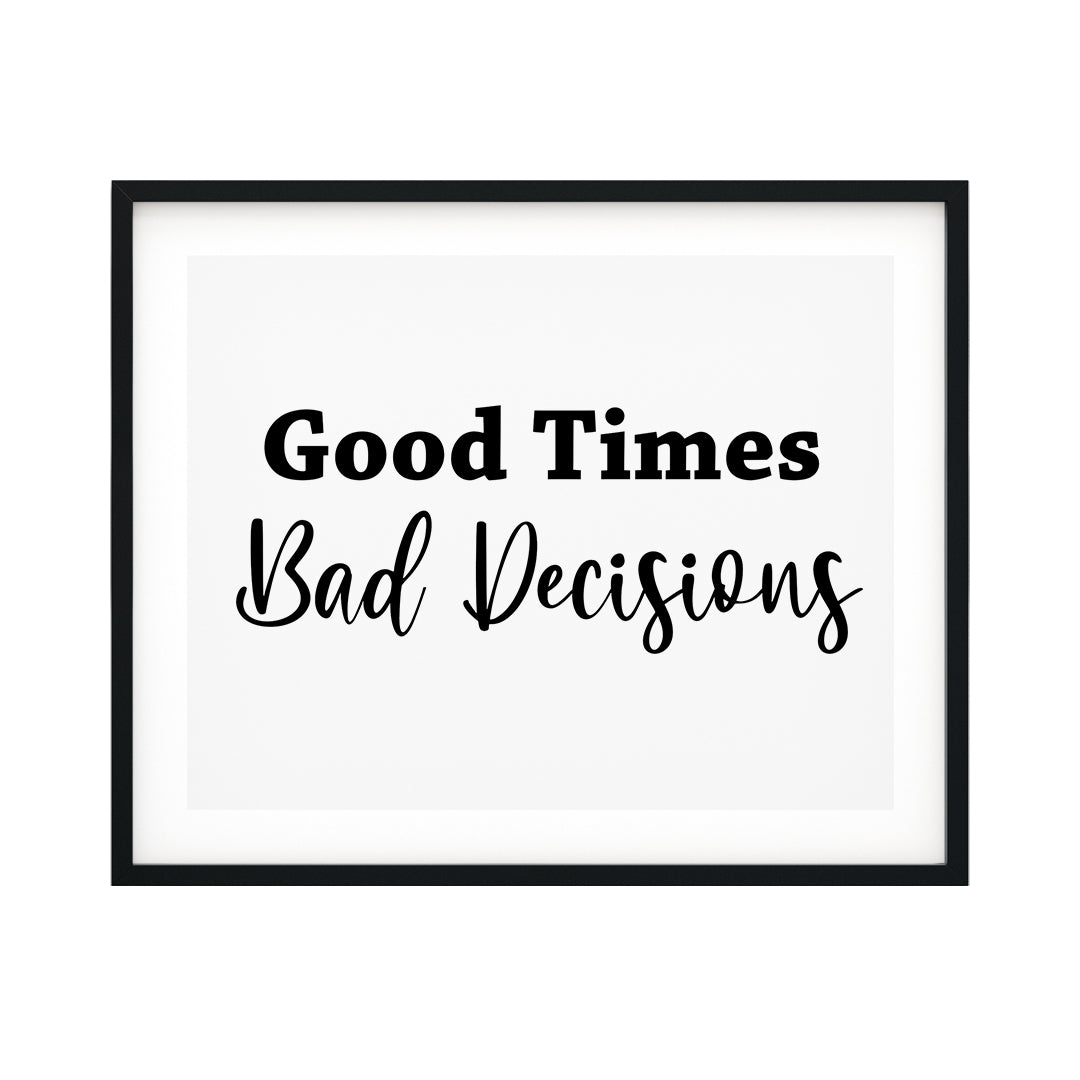 Good Times Bad Decisions UNFRAMED Print Motivational Fun Wall Art