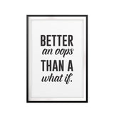 Better an OOPS Than A What If. UNFRAMED Print Inspirational Wall Art