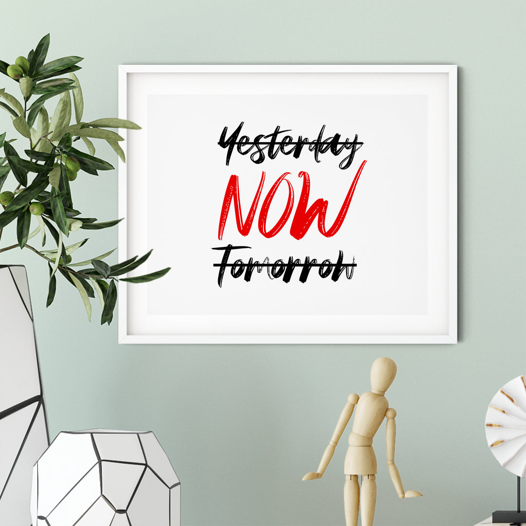 Yesterday (crossed out) NOW, Tomorrow (crossed out) UNFRAMED Print Inspirational Wall Art