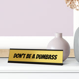 Don't be a Dumbass, Gold Novelty Novelty Nameplate Desk Sign (2 x 8")