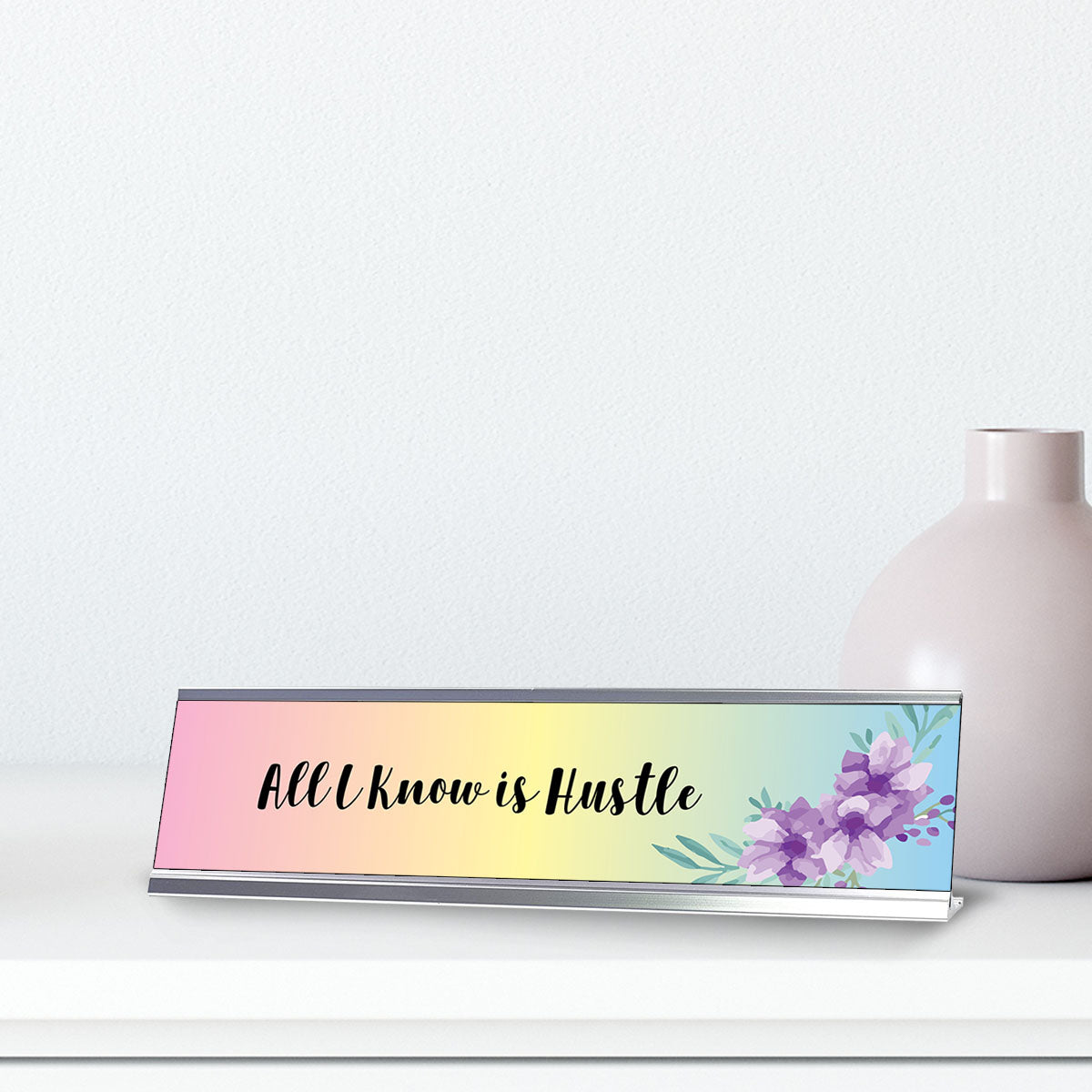 All I Know Is Hustle, Floral Designer Desk Sign (2 x 8")