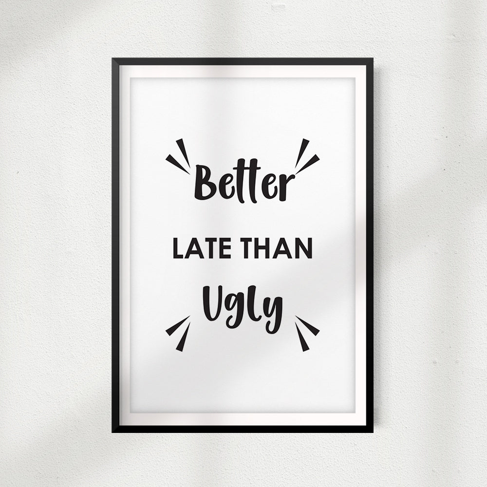 Better Late Than Ugly UNFRAMED Print Funny Quote Wall Art