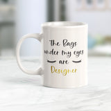 The Bags Under My Eyes Are Designer Coffee Mug