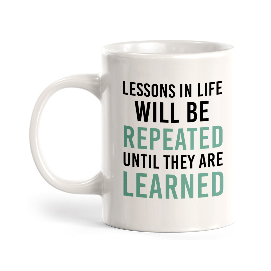 Lessons In Life Will Be Repeated Until They Are Learned Coffee Mug