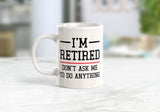 I'm Retired Don't Ask Me To Do Anything Coffee Mug
