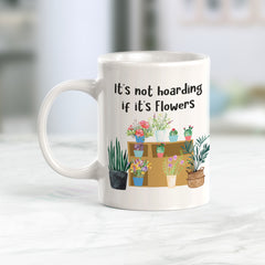 It's Not Hoarding If It's Flowers Coffee Mug