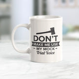 Don't Make Me Use My Mock Trial Voice Coffee Mug