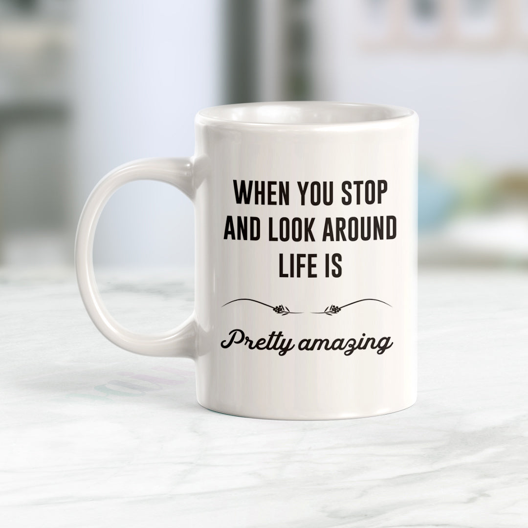 When You Stop And Look Around Life Is Pretty Amazing Coffee Mug