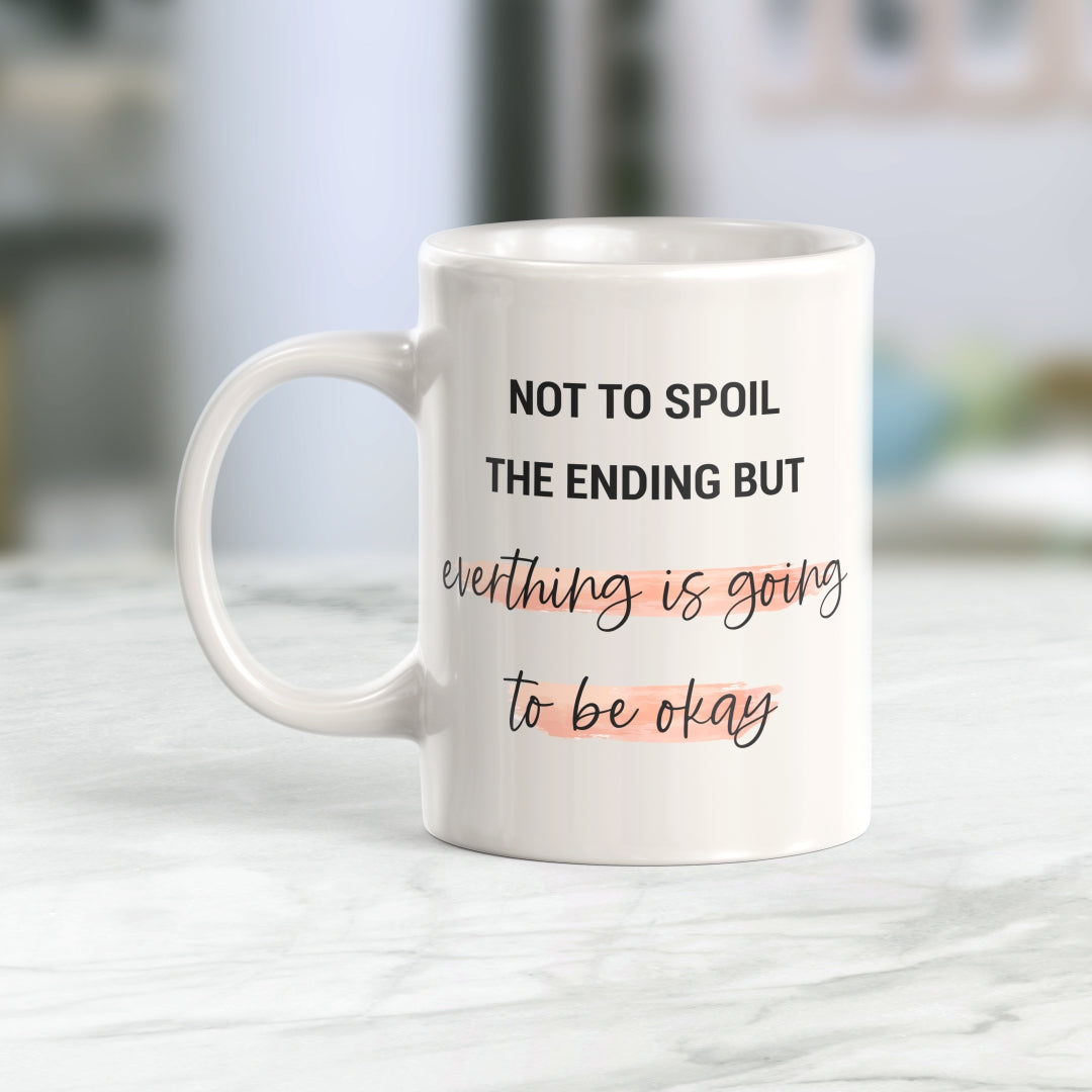 Not To Spoil The Ending But Everything Is Going To Be Okay Coffee Mug