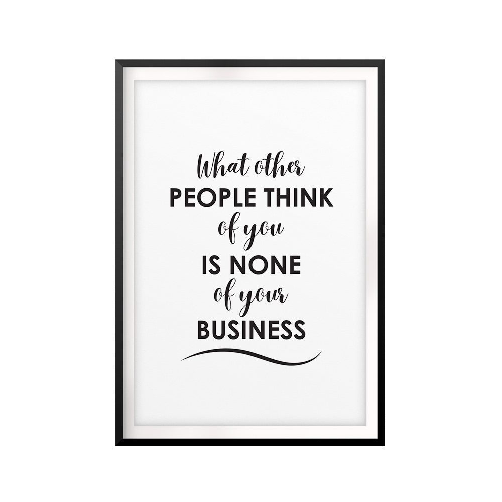 What Other People Think Of You Is None Of Your Business UNFRAMED Print Quote Wall Art