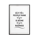What Other People Think Of You Is None Of Your Business UNFRAMED Print Quote Wall Art
