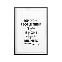What Other People Think Of You Is None Of Your Business UNFRAMED Print Quote Wall Art