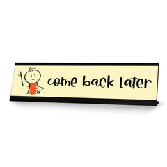 Come Back Later Stick, People Desk Sign, Novelty Nameplate (2 x 8")