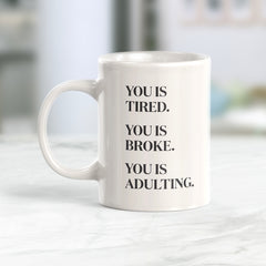 You Is Tired. You Is Broke. You Is Adulting. Coffee Mug