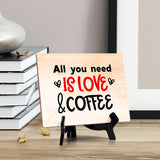 All You Need is Love and Coffee Table or Counter Sign with Easel Stand, 6" x 8"