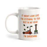 It might look like I'm listening to you but in my head I'm Gardening Coffee Mug