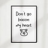 Don’t Go Bacon My Heart UNFRAMED Print Kitchen Décor, Quote Wall Art