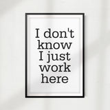 I Don't Know I Just Work Here UNFRAMED Print Décor Wall Art