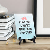 I love you slightly more than I love Dad Table or Counter Sign with Easel Stand, 6" x 8"