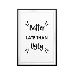 Better Late Than Ugly UNFRAMED Print Funny Quote Wall Art