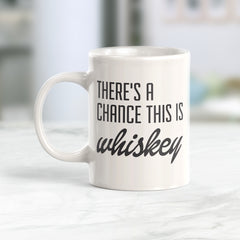 There's A Chance This Is Whiskey Coffee Mug