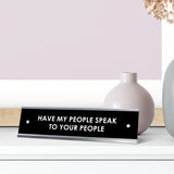 Have My People Speak To Your People Desk Sign, novelty nameplate (2 x 8")