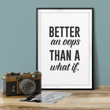 Better an OOPS Than A What If. UNFRAMED Print Inspirational Wall Art