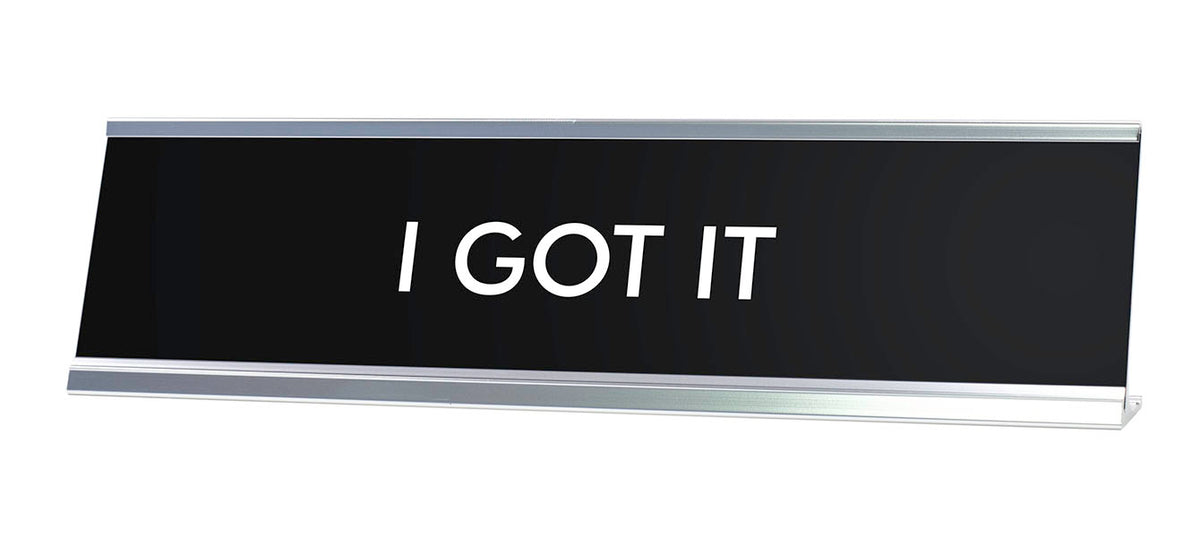 I GOT IT Novelty Desk Sign